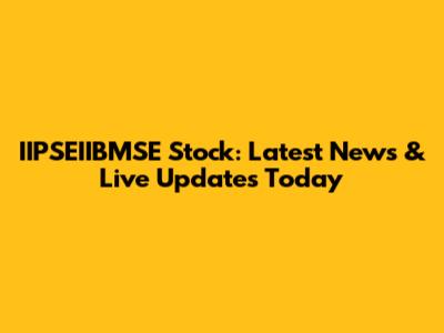 IIPSEIIBMSE Stock: Latest News & Live Updates Today