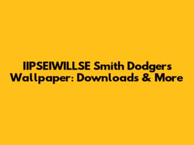 IIPSEIWILLSE Smith Dodgers Wallpaper: Downloads & More