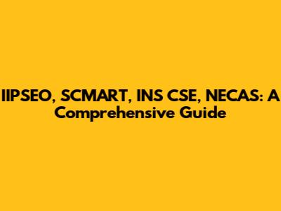 IIPSEO, SCMART, INS CSE, NECAS: A Comprehensive Guide