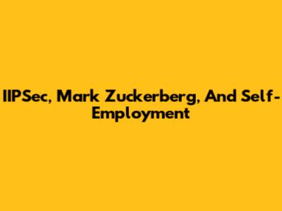 IIPSec, Mark Zuckerberg, And Self-Employment