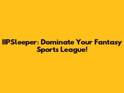 IIPSleeper: Dominate Your Fantasy Sports League!