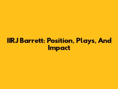 IIRJ Barrett: Position, Plays, And Impact