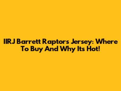 IIRJ Barrett Raptors Jersey: Where To Buy And Why It's Hot!