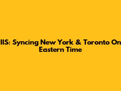IIS: Syncing New York & Toronto On Eastern Time