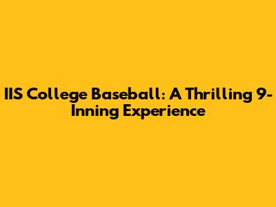 IIS College Baseball: A Thrilling 9-Inning Experience