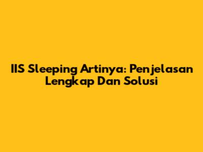 IIS Sleeping Artinya: Penjelasan Lengkap Dan Solusi