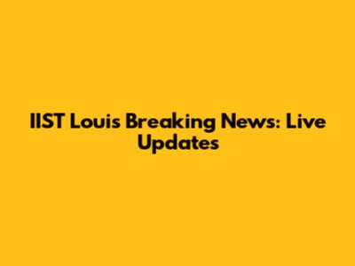 IIST Louis Breaking News: Live Updates