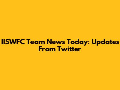 IISWFC Team News Today: Updates From Twitter