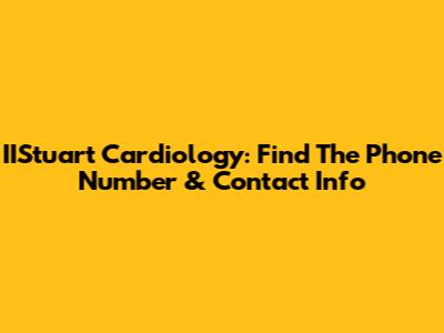 IIStuart Cardiology: Find The Phone Number & Contact Info
