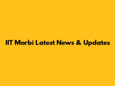 IIT Morbi Latest News & Updates