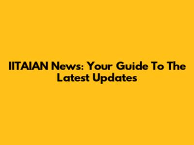 IITAIAN News: Your Guide To The Latest Updates