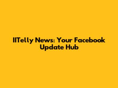 IITelly News: Your Facebook Update Hub