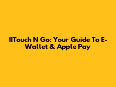 IITouch N Go: Your Guide To E-Wallet & Apple Pay