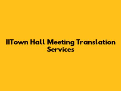 IITown Hall Meeting Translation Services