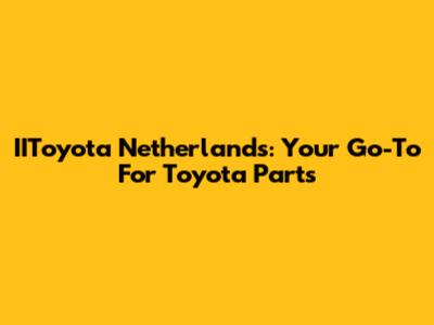 IIToyota Netherlands: Your Go-To For Toyota Parts
