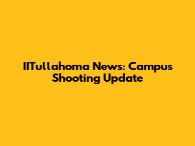 IITullahoma News: Campus Shooting Update
