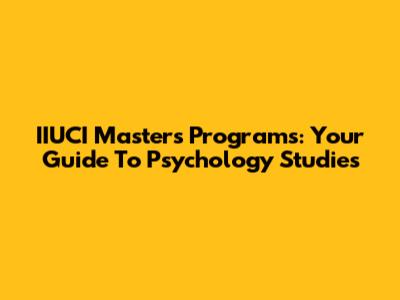 IIUCI Masters Programs: Your Guide To Psychology Studies