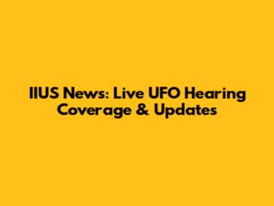 IIUS News: Live UFO Hearing Coverage & Updates