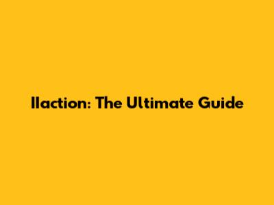 IIaction: The Ultimate Guide