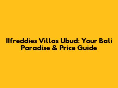 IIfreddies Villas Ubud: Your Bali Paradise & Price Guide