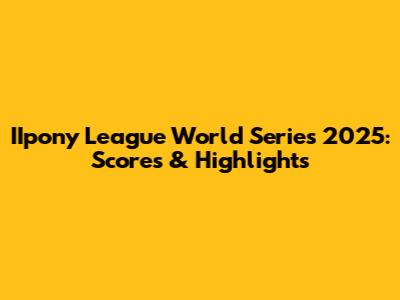IIpony League World Series 2025: Scores & Highlights