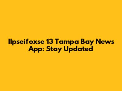 IIpseifoxse 13 Tampa Bay News App: Stay Updated