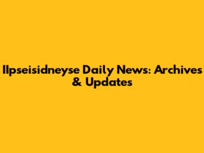 IIpseisidneyse Daily News: Archives & Updates