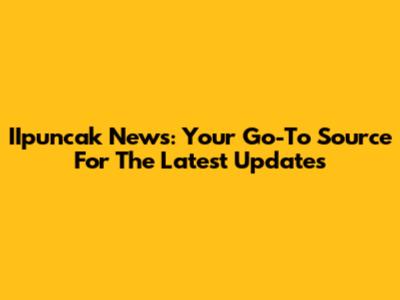 IIpuncak News: Your Go-To Source For The Latest Updates