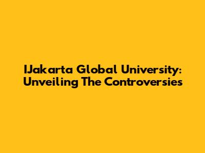 IJakarta Global University: Unveiling The Controversies