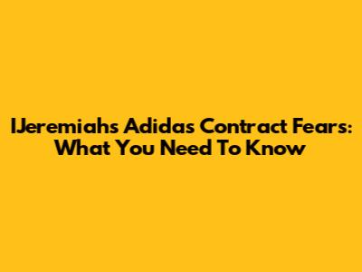 IJeremiah's Adidas Contract Fears: What You Need To Know