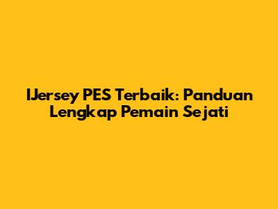 IJersey PES Terbaik: Panduan Lengkap Pemain Sejati