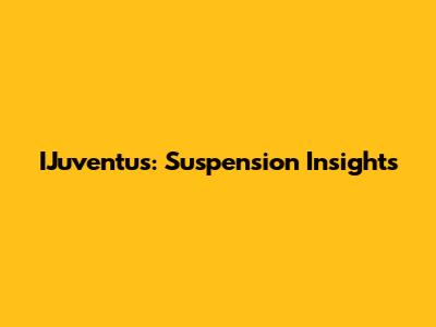 IJuventus: Suspension Insights