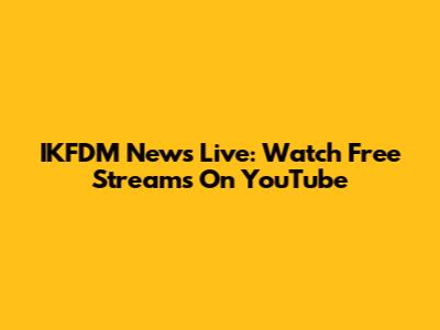 IKFDM News Live: Watch Free Streams On YouTube