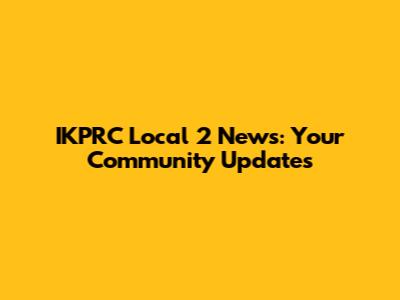 IKPRC Local 2 News: Your Community Updates