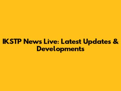 IKSTP News Live: Latest Updates & Developments