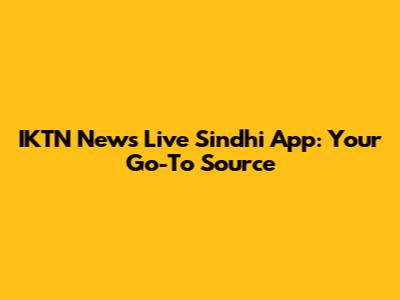 IKTN News Live Sindhi App: Your Go-To Source