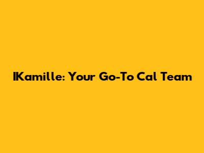 IKamille: Your Go-To Cal Team