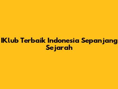 IKlub Terbaik Indonesia Sepanjang Sejarah