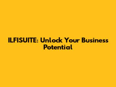 ILFISUITE: Unlock Your Business Potential