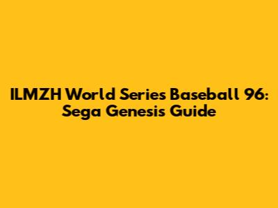 ILMZH World Series Baseball '96: Sega Genesis Guide