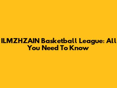 ILMZHZAIN Basketball League: All You Need To Know