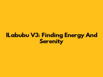 ILabubu V3: Finding Energy And Serenity