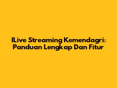 ILive Streaming Kemendagri: Panduan Lengkap Dan Fitur