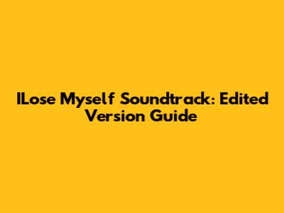 ILose Myself Soundtrack: Edited Version Guide