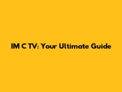 IM C TV: Your Ultimate Guide