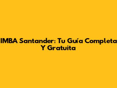 IMBA Santander: Tu Guía Completa Y Gratuita