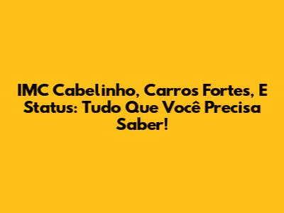 IMC Cabelinho, Carros Fortes, E Status: Tudo Que Você Precisa Saber!