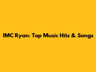 IMC Ryan: Top Music Hits & Songs