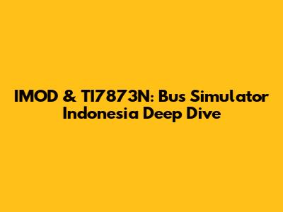 IMOD & TI7873N: Bus Simulator Indonesia Deep Dive