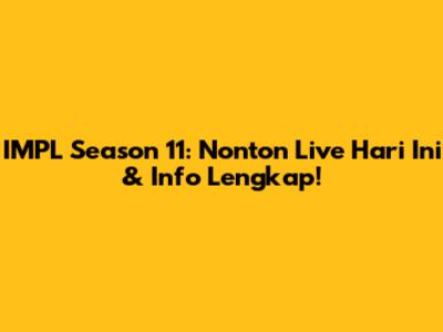 IMPL Season 11: Nonton Live Hari Ini & Info Lengkap!